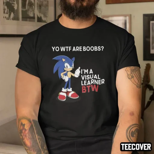 Sonic Yo Wtf Are Boobs I’m A Visual Learner Btw Tee Shirt