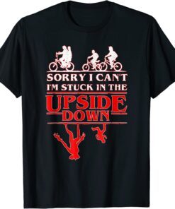 Sorry I Can't I'm Stuck in The Upside-Down Tee Shirt