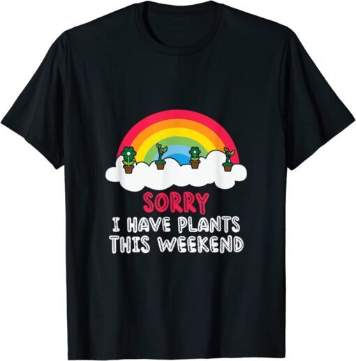 Sorry I Have Plants This Weekend T-Shirt