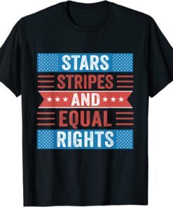 Stars Stripes and Equal Rights Patriotic 4th of July America Tee Shirt