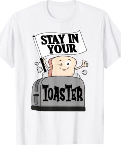 Stay In Your Toaster Tee Shirt