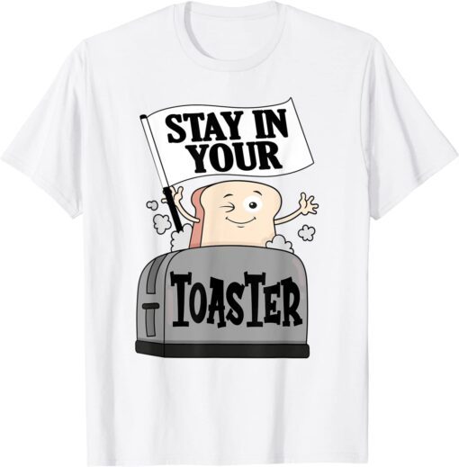 Stay In Your Toaster Tee Shirt