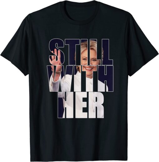 Still With Her Anti-Trump Hillary Come Back 2024 Apparel 2022 Shirt