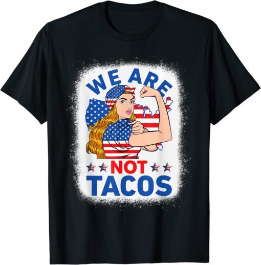 Strong Woman We Are Not Tacos Breakfast Tacos Anti Joe Biden Tee Shirt