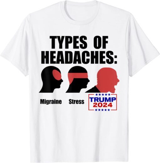 TYPES OF HEADACHES Migraine Stress TRUMP 2024 Meme Tee Shirt