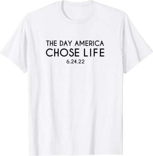 The Day America Chose Life 6.24.22 Tee Shirt