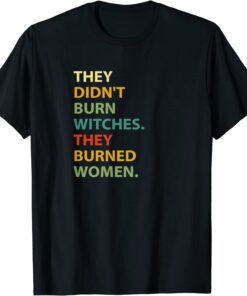 They Didn't Burn Witch They Burned Women T-Shirt