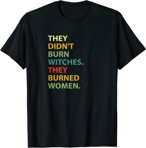 They Didn't Burn Witch They Burned Women T-Shirt