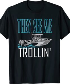 They See Me Trollin' - Fishing Boating Trolling Tee Shirt