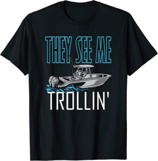 They See Me Trollin' - Fishing Boating Trolling Tee Shirt