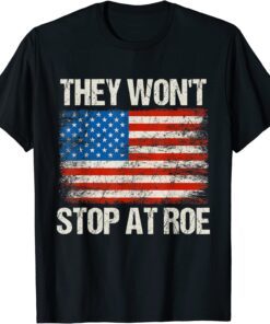 They Won't Stop At Roe Pro Choice Rights USA Flag Tee Shirt