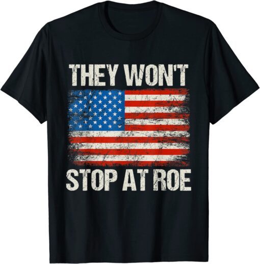 They Won't Stop At Roe Pro Choice Rights USA Flag Tee Shirt