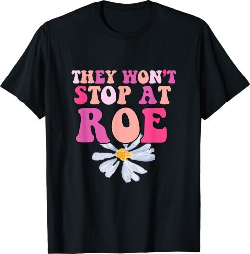 They Won’t Stop At Roe. 1973 Pro Choice Daisy Design Tee Shirt