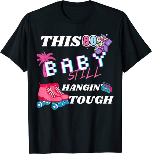 This 80's Baby Still Hangin Tough Tee Shirt