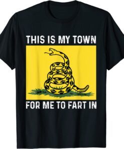 This Is My Town For Me To Fart In Apparel Tee Shirt