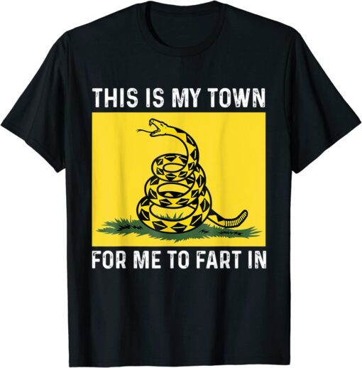 This Is My Town For Me To Fart In Apparel Tee Shirt