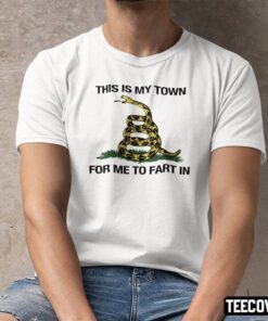 This Is My Town For Me To Fart In Gadsden Flag Shirt