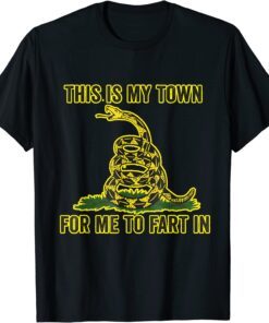 This Is My Town For Me To Fart In Tee Shirt