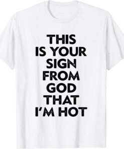 This Is Your Sign From God That I'm Hot Tee Shirt