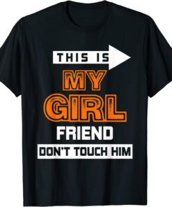 This is My Girlfriend Don't Touch Him Tee Shirt