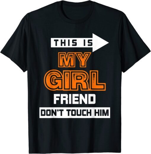 This is My Girlfriend Don't Touch Him Tee Shirt