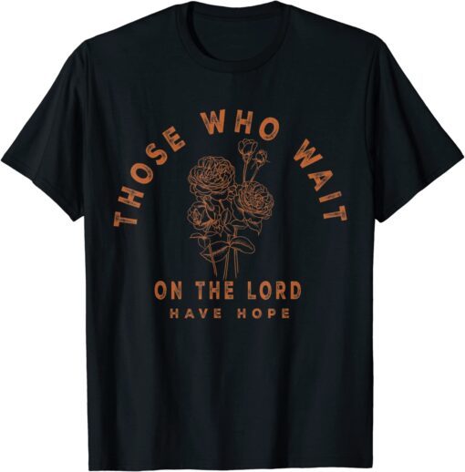 Those Who Wait On The Lord Have Hope, Floral Faith Boho Tee Shirt