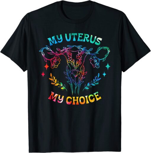 Tie Dye My Uterus My Choice Floral Pro Choice Feminist Tee Shirt