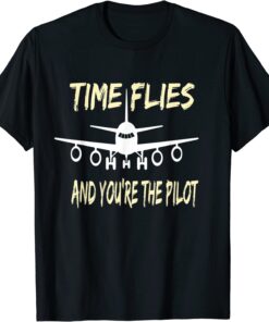 Time Flies And You're The Pilot Enthusiasts -Aeronautics Fun Tee Shirt