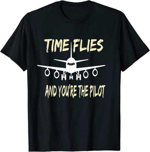 Time Flies And You're The Pilot Enthusiasts -Aeronautics Fun Tee Shirt