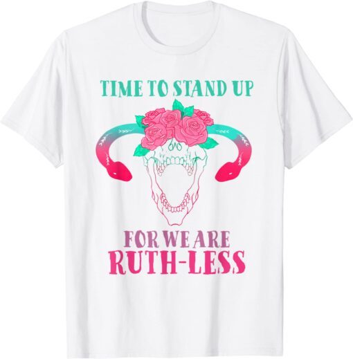 Time To Stand Up For We Are Ruthless Uterus Floral prochoice T-Shirt