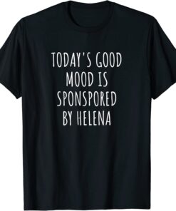 Today's Good Mood Is Sponsored By Helena Tee Shirt