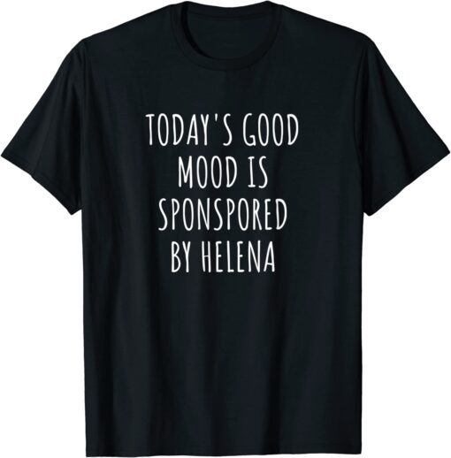 Today's Good Mood Is Sponsored By Helena Tee Shirt