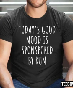 Today’s Good Mood Is Sponsored By Rum Tee Shirt