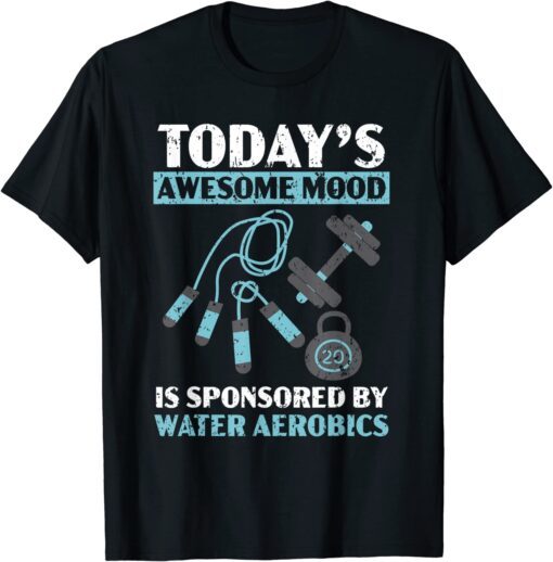 Today's Mood Is Sponsored By Water Aerobics Instructor Tee Shirt