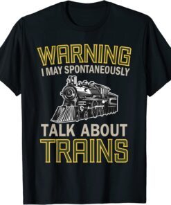 Train Lovers Warning I May Spontaneously Talk About Trains Tee Shirt