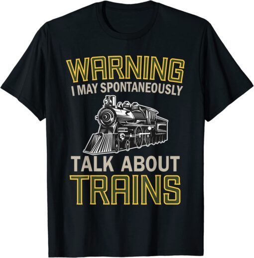 Train Lovers Warning I May Spontaneously Talk About Trains Tee Shirt