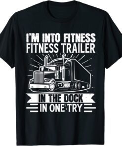 Trucker Truck I’m Into Fitness Fitness Trailer in the Dock Tee Shirt