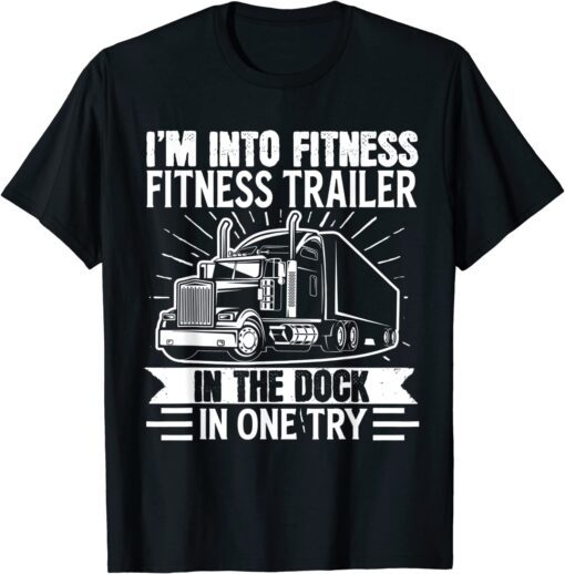 Trucker Truck I’m Into Fitness Fitness Trailer in the Dock Tee Shirt