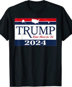 Trump 2024 - Four More in 24 Tee Shirt