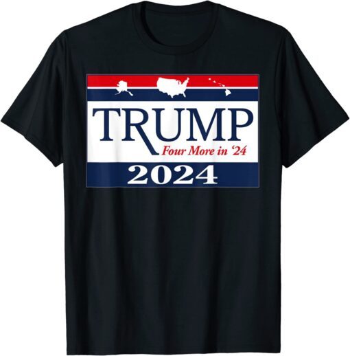 Trump 2024 - Four More in 24 Tee Shirt