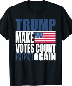 Trump 2024 Make Votes Count Again Trump Supporter Tee Shirt