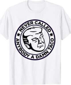 Trump 2024 Taco Jill Never Called Anybody A Damn Taco Tee Shirt