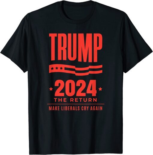 Trump 2024 - The Return - Make Liberals Cry Again - Election Tee Shirt