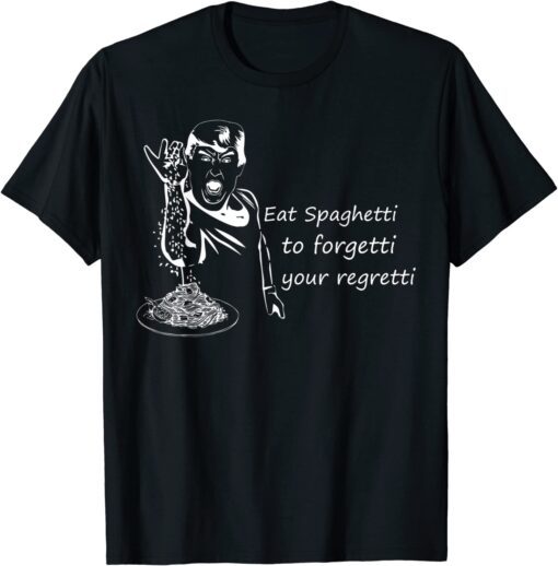 Trump Salt Eat The Spaghetti To Forgetti Your Regretti Tee Shirt