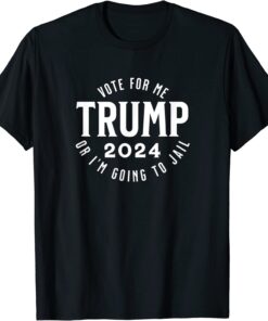 Trump - Vote for me or I'm going to jail Tee ShirtTrump - Vote for me or I'm going to jail Tee Shirt