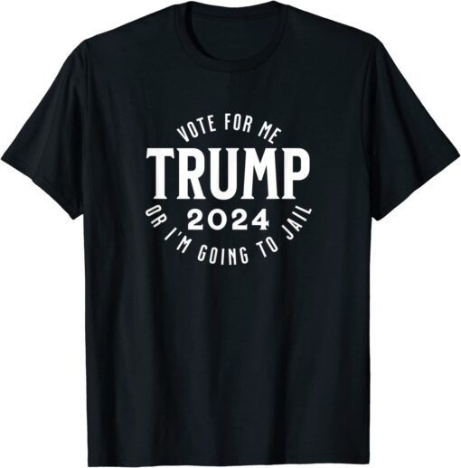 Trump - Vote for me or I'm going to jail Tee ShirtTrump - Vote for me or I'm going to jail Tee Shirt