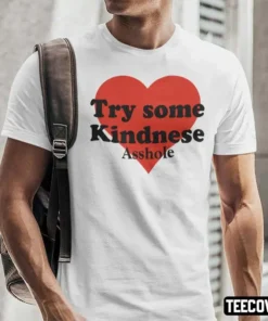 Try Some Kindnese Asshole Tee Shirt