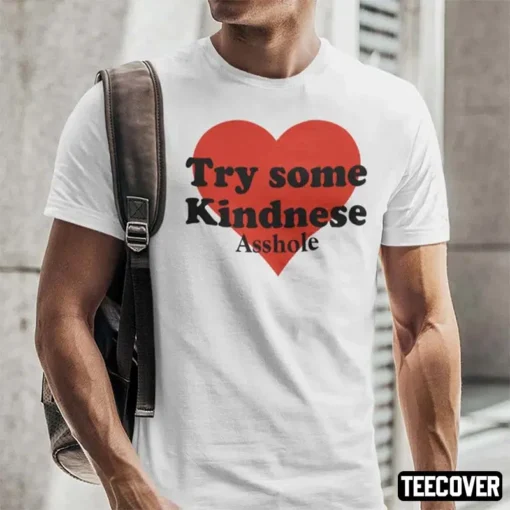 Try Some Kindnese Asshole Tee Shirt