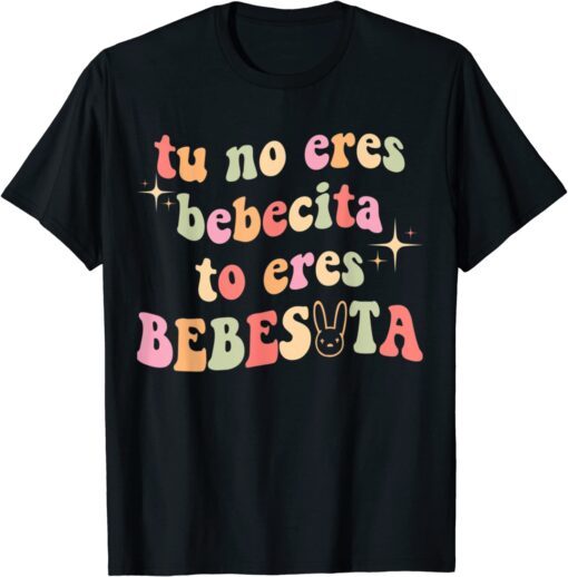 Tu No Eres Bebecita To Eres Bebesota Tee Shirt