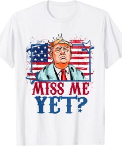 US Flag Trump 2024 The Return America Miss Me Yet Tee Shirt